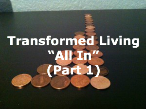 Transformed Living “All In” (Part 1)